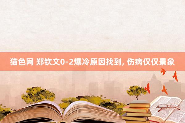 猫色网 郑钦文0-2爆冷原因找到, 伤病仅仅景象