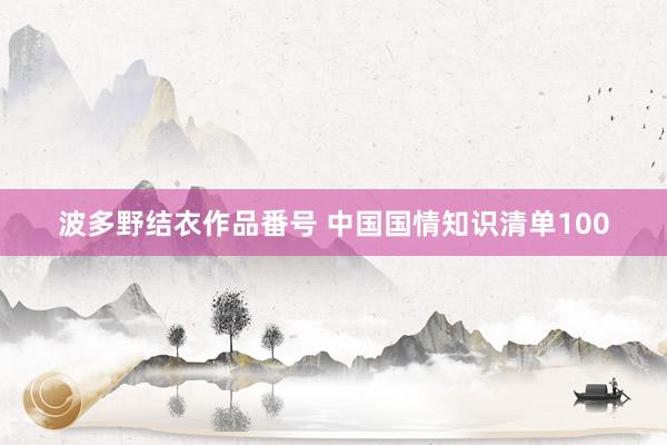 波多野结衣作品番号 中国国情知识清单100
